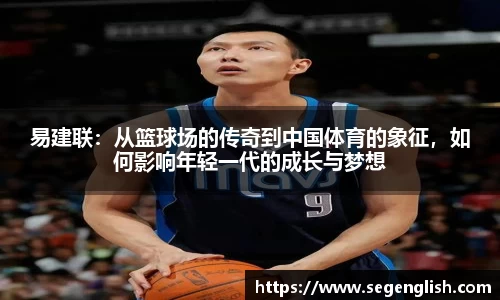 易建联：从篮球场的传奇到中国体育的象征，如何影响年轻一代的成长与梦想
